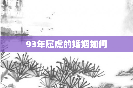 93年属虎的婚姻如何
