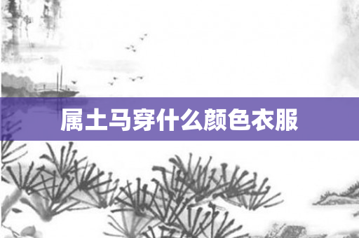 属土马穿什么颜色衣服