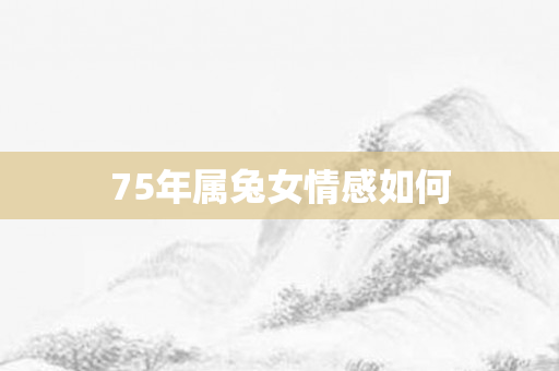 75年属兔女情感如何