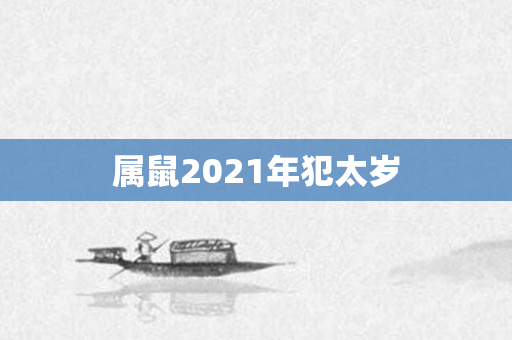属鼠2021年犯太岁