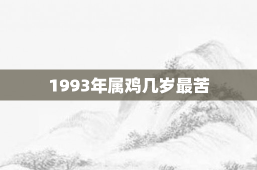 1993年属鸡几岁最苦
