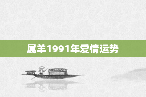 属羊1991年爱情运势