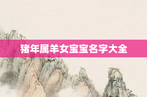 猪年属羊女宝宝名字大全
