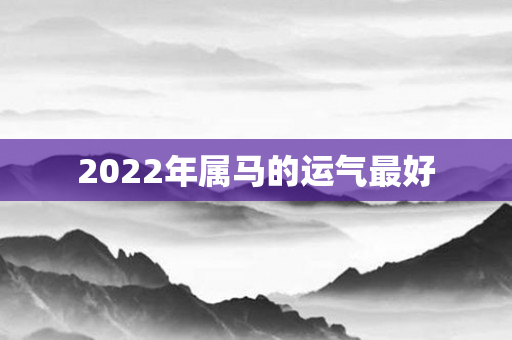2022年属马的运气更好