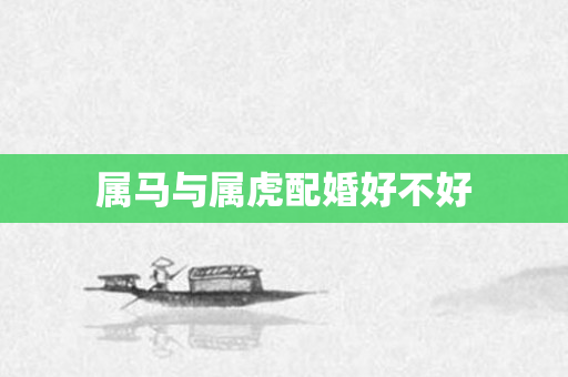 属马与属虎配婚好不好