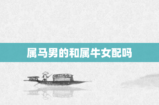 属马男的和属牛女配吗