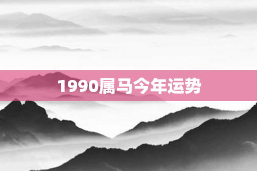 1990属马今年运势
