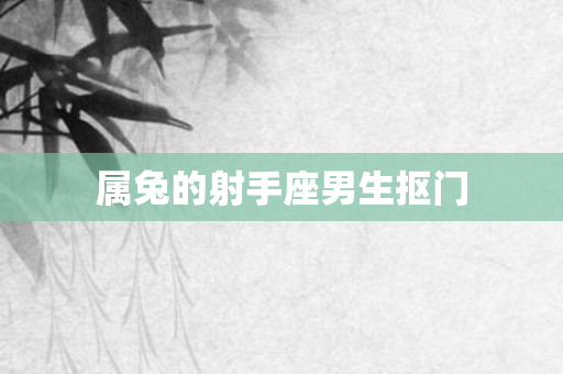 属兔的射手座男生抠门