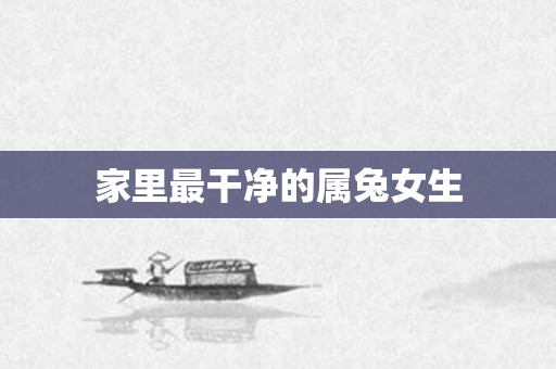 家里最干净的属兔女生