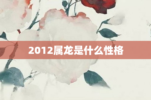 2012属龙是什么性格