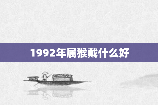 1992年属猴戴什么好