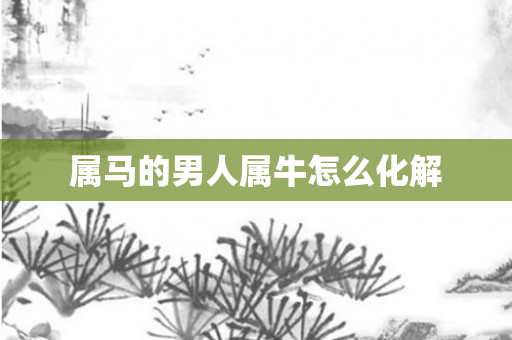 属马的男人属牛怎么化解