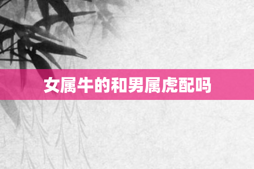 女属牛的和男属虎配吗