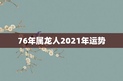 76年属龙人2021年运势