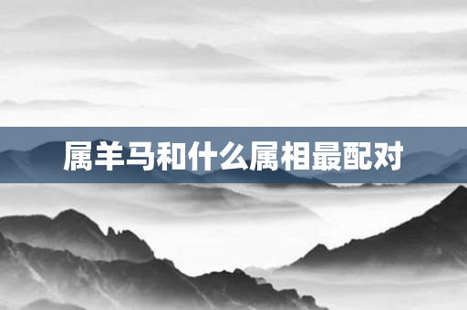 属羊马和什么属相最配对