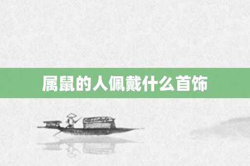 属鼠的人佩戴什么首饰