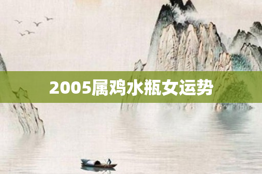2005属鸡水瓶女运势