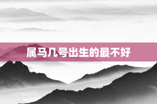 属马几号出生的最不好