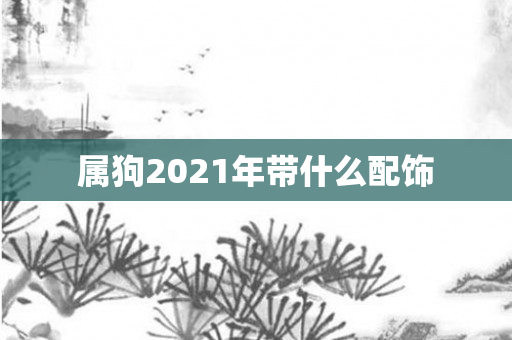 属狗2021年带什么配饰