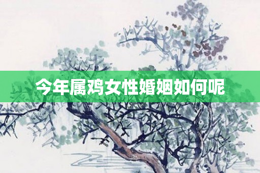 今年属鸡女性婚姻如何呢