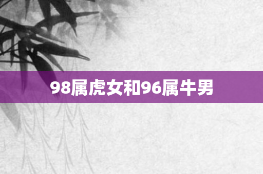 98属虎女和96属牛男