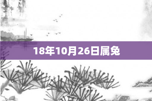 18年10月26日属兔