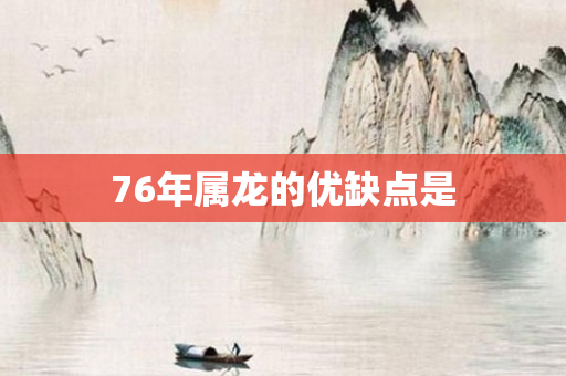 76年属龙的优缺点是