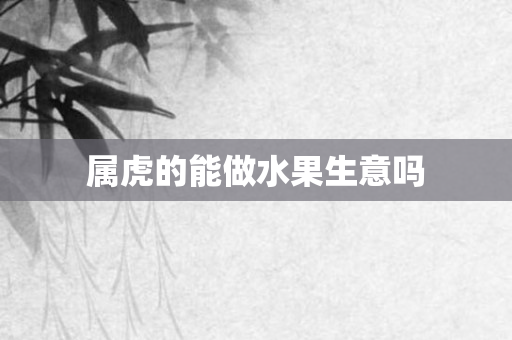 属虎的能做水果生意吗