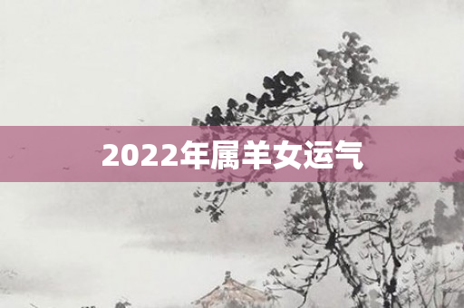 2022年属羊女运气