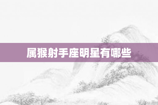 属猴射手座明星有哪些