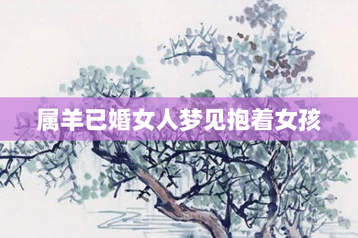 属羊已婚女人梦见抱着女孩