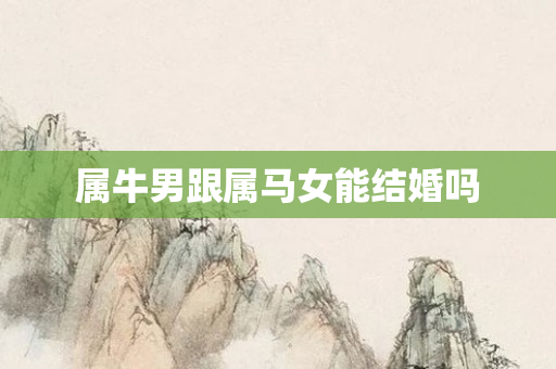 属牛男跟属马女能结婚吗