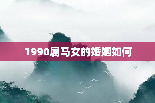 1990属马女的婚姻如何