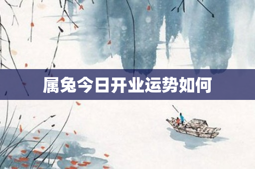 属兔今日开业运势如何