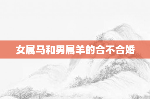 女属马和男属羊的合不合婚