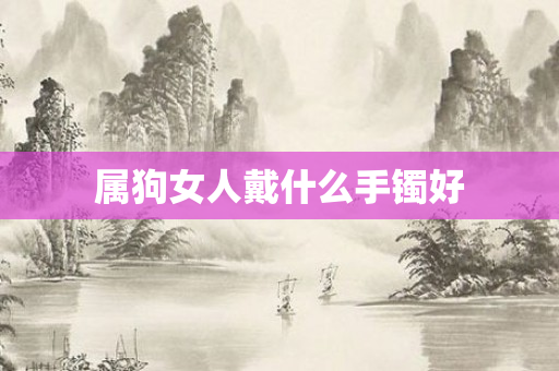 属狗女人戴什么手镯好