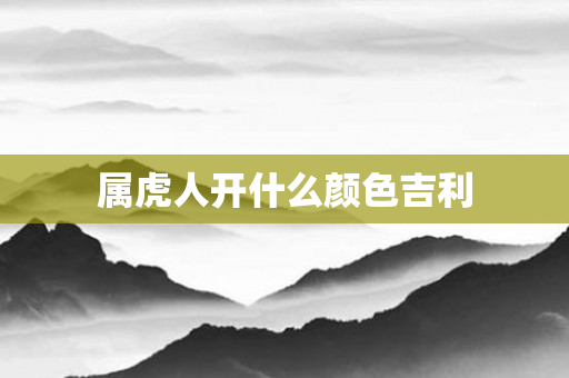 属虎人开什么颜色吉利