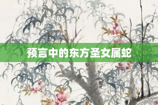 预言中的东方圣女属蛇