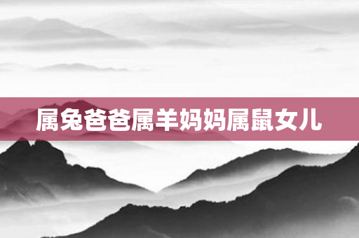 属兔爸爸属羊妈妈属鼠女儿