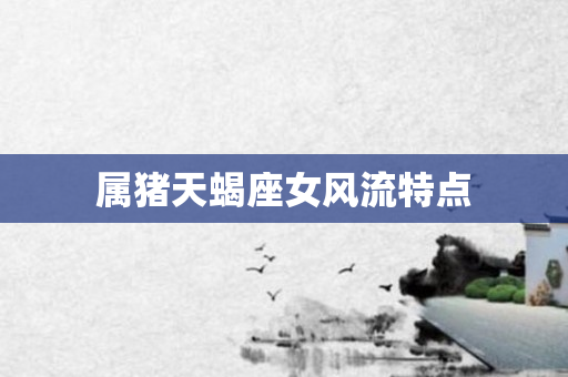 属猪天蝎座女风流特点