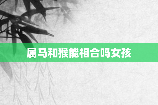 属马和猴能相合吗女孩