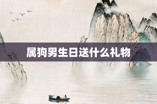 属狗男生日送什么礼物