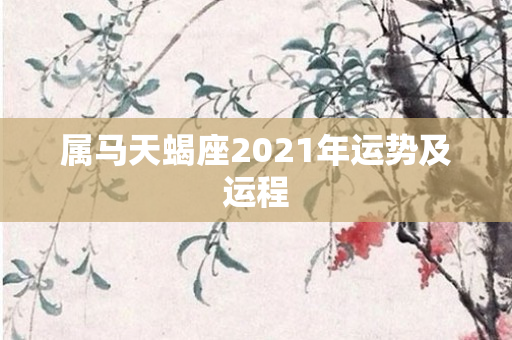 属马天蝎座2021年运势及运程