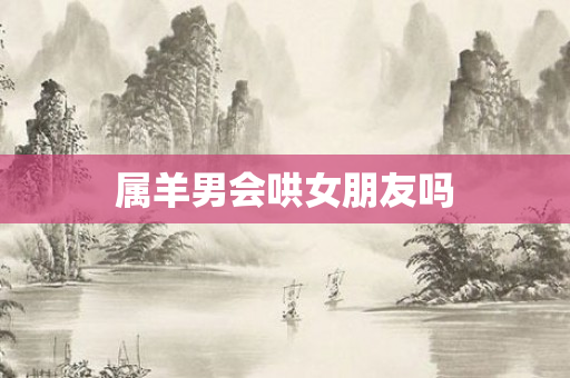 属羊男会哄女朋友吗