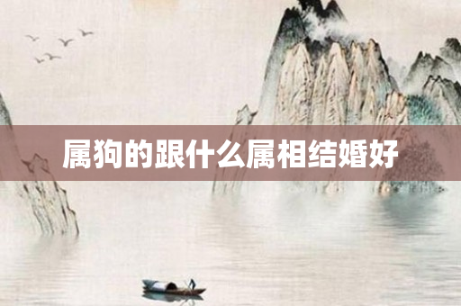 属狗的跟什么属相结婚好