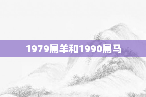 1979属羊和1990属马