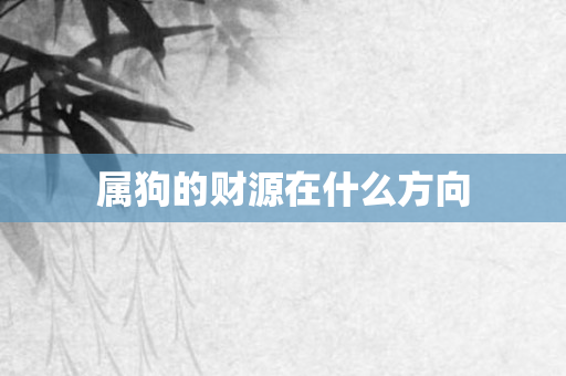 属狗的财源在什么方向