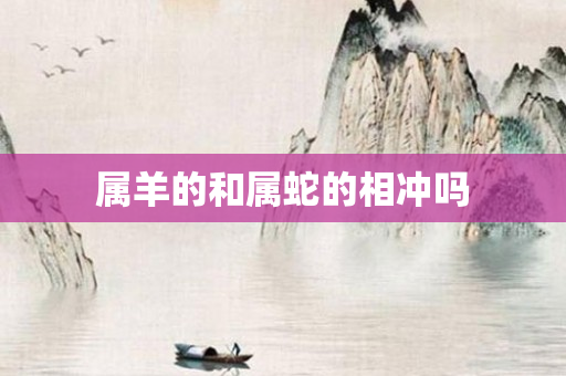 属羊的和属蛇的相冲吗