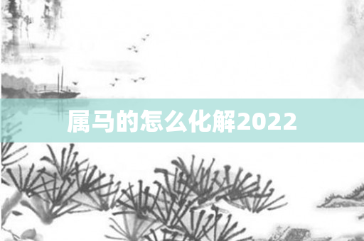 属马的怎么化解2022