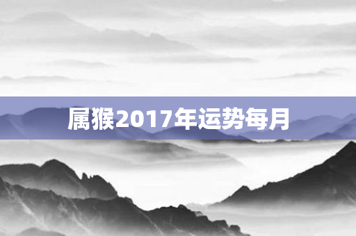 属猴2017年运势每月